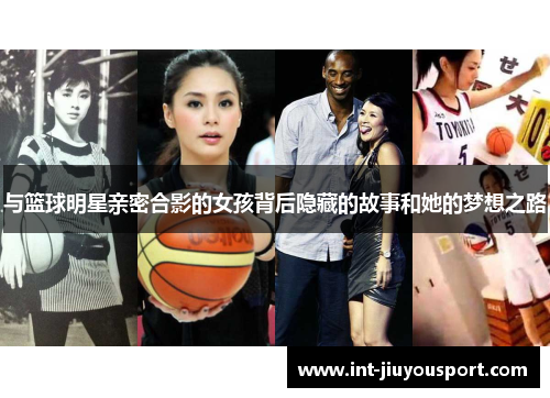 与篮球明星亲密合影的女孩背后隐藏的故事和她的梦想之路
