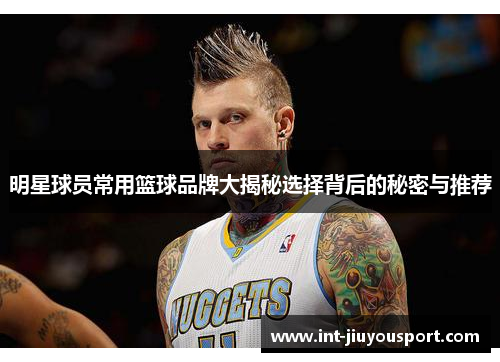 明星球员常用篮球品牌大揭秘选择背后的秘密与推荐