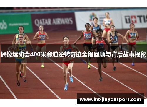偶像运动会400米赛道逆转奇迹全程回顾与背后故事揭秘