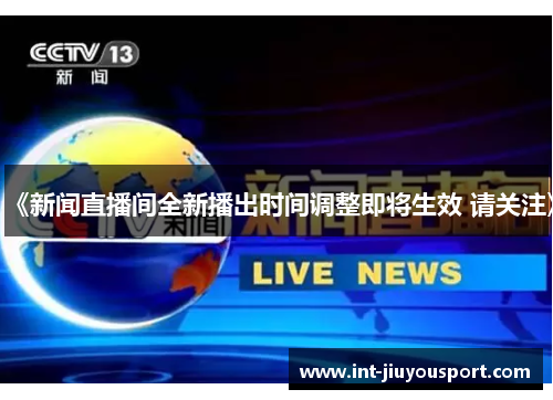 《新闻直播间全新播出时间调整即将生效 请关注》