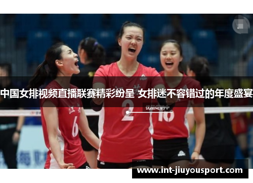中国女排视频直播联赛精彩纷呈 女排迷不容错过的年度盛宴