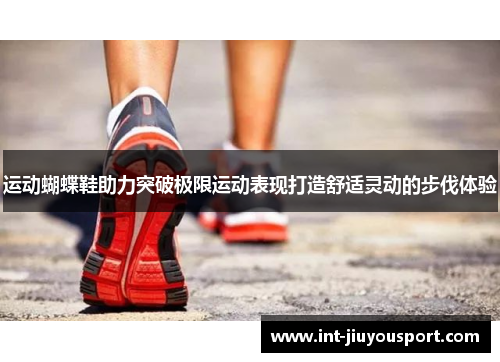 运动蝴蝶鞋助力突破极限运动表现打造舒适灵动的步伐体验